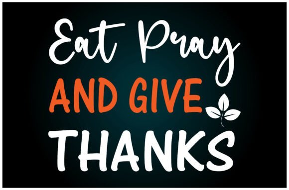 Eat Pray Give Thanks: A Versatile Graphic for T-Shirt Designs