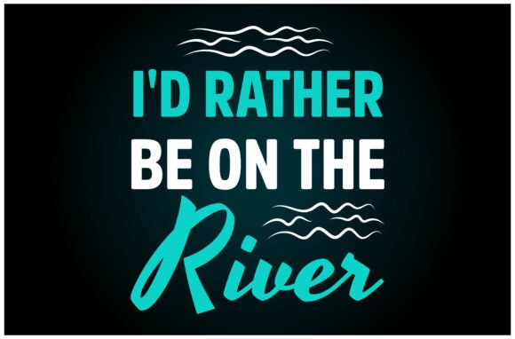 I'd Rather Be on the River Svg T-Shirt Graphics