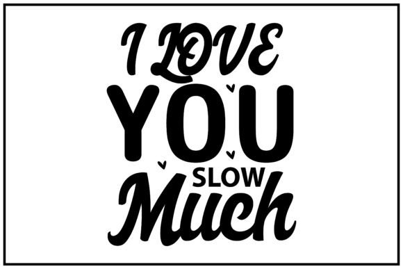 Love You Slow SVG T Shirt: A Versatile Graphics Asset for T-Shirt Designs