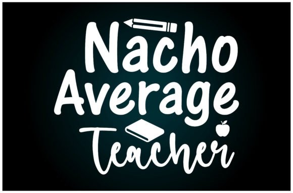Nacho Average Teacher Svg T Shirt: A Versatile Graphics Asset
