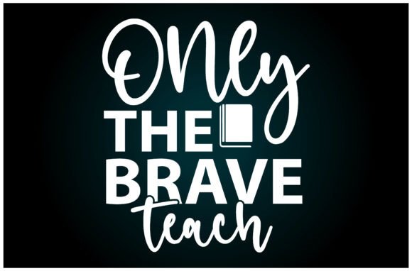 Only the Brave Teach Svg T-Shirt: A Versatile Graphics Asset