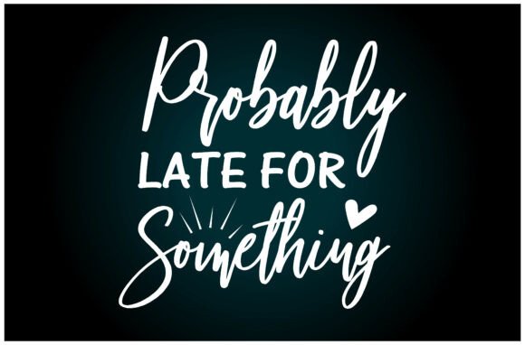 Probably Late Something SVG T Shirt: A Versatile Graphics Asset