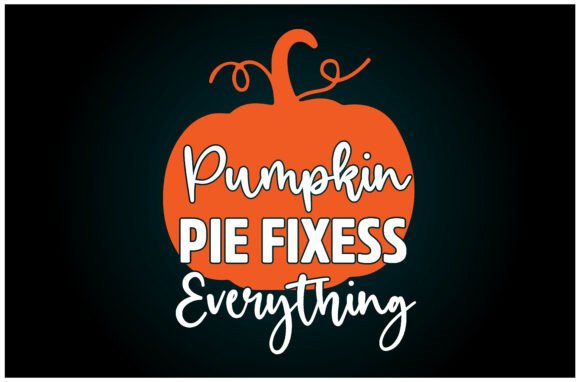 Pumpkin Pie Fixes Everything: A Versatile Graphics Asset for T-Shirt Designs