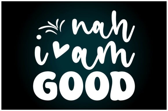 Reviewing Nah Im Good SVG T Shirt for Local Branding