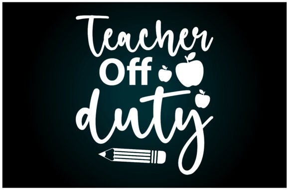 Teacher Off Duty Svg T Shirt: A Versatile Graphics Asset