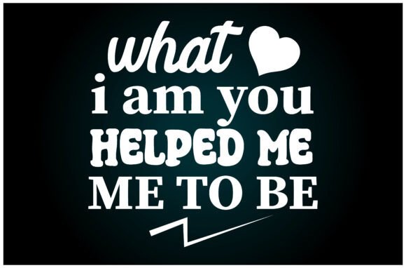 What I Am You Helped Me Be Svg T Shirt: A Versatile Graphic for T-Shirt Designs